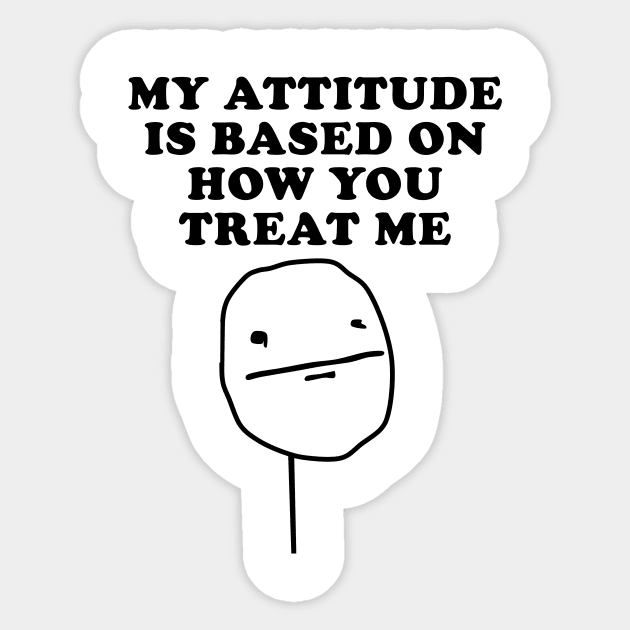 My Attitude Is Based On How You Treat Me Sticker by geeklyshirts